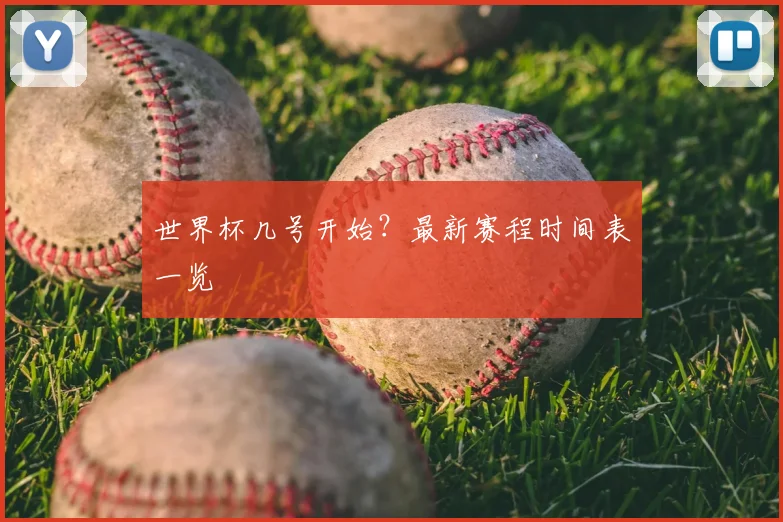 世界杯几号开始？最新赛程时间表一览