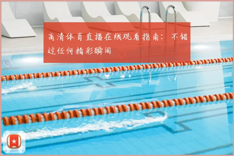 高清体育直播在线观看指南：不错过任何精彩瞬间